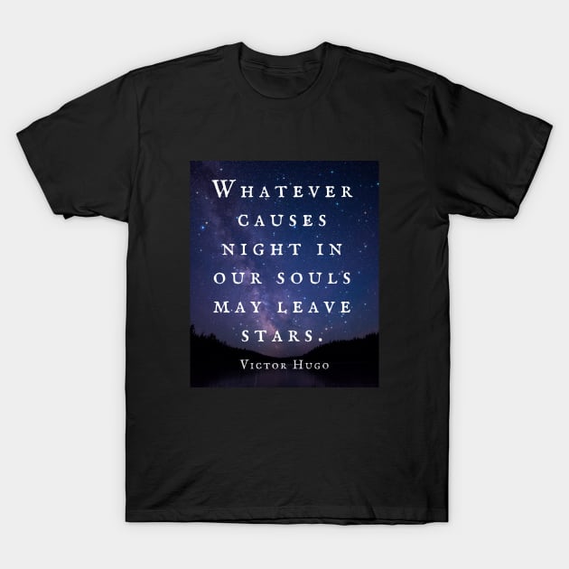 Victor Hugo  quote: Whatever causes night in our souls may leave stars. T-Shirt by artbleed